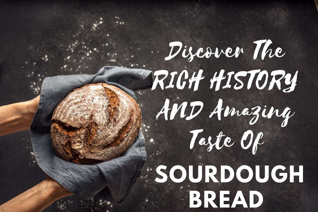 Discover The Rich History And Amazing Taste Of Sourdough Bread